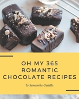 Oh My 365 Romantic Chocolate Recipes: Explore Romantic Chocolate Cookbook NOW! B08D4Y5169 Book Cover