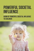 Powerful Societal Influence: Harm Of Powerful Societal Influence To Children: Story Of Young Girl B097581HJG Book Cover