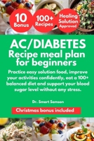 A1C/DIABETES RECIPE MEAL PLAN FOR BEGINNERS: Practice easy solution food, improve your activities confidently, eat a 100+ balanced diet and support your blood sugar level without any stress. B0GYQW4RJG Book Cover