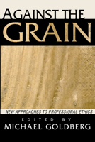 Against the Grain: New Approaches to Professional Ethics 1563380587 Book Cover