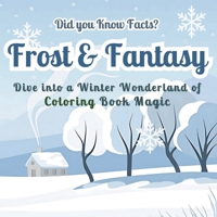 Frost & Fantasy: Dive into a Winter Wonderland of Coloring Book Magic - Did you Know Facts? Stunning Seasonal Designs with Fascinating Winter Facts for Stress-Free Creativity 9843604105 Book Cover