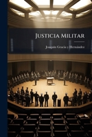 Justicia Militar: Nociones Teórico-prácticas De Toda Clase De Procedimientos Judiciales ...... 1271494574 Book Cover