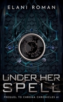 Under Her Spell (Short Story #1 Prequel to Chroma Chronicles) B08WJY7XDH Book Cover