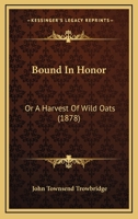 Bound In Honor: Or A Harvest Of Wild Oats 1120268346 Book Cover