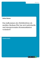 Das Aufkommen des Mobiltelefons als mobiles Medium. Wie hat sich individuelle und interpersonalen Kommunikation verändert? 3346463990 Book Cover