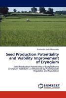 Seed Production Potentiality and Viability Improvement of Eryngium: Seed Production Potentiality of Bangladhonia (Eryngium foetidum L.) Influenced by Plant Growth Regulator and Population 3847339362 Book Cover