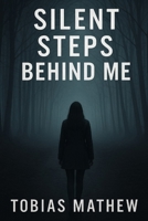 Silent Steps Behind Me: You Can’t Hide from Someone Who Never Stops Watching B0G6WM9GDL Book Cover