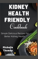 KIDNEY HEALTH FRIENDLY COOKBOOK: Simple Delicious Recipes for Better Kidney Health B0CFZ5G5HJ Book Cover