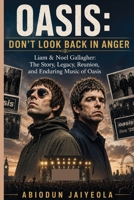 OASIS: DON’T LOOK BACK IN ANGER: Liam & Noel Gallagher: The Story, Legacy, Reunion, and Enduring Music of Oasis B0HGVFN9FK Book Cover