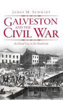Galveston and the Civil War: An Island City in the Maelstrom 1609492838 Book Cover