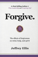 Forgive.: The Effects of Forgiveness on Mind, Body, and Spirit. 172930656X Book Cover