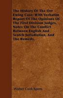 The History of the Orr Ewing Case; With Verbatim Report of the Opinions of the First Division Judges, Notes on the Conflict Between English and Scotch Jurisdiction, and the Remedy. 1445598809 Book Cover