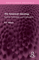 The American Ideology: Science, Technology, and Organization... 1032612169 Book Cover