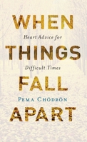 When Things Fall Apart: Heart Advice for Difficult Times 1570623449 Book Cover