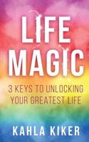 Life Magic: 3 Keys To Unlocking Your Greatest Life 1545591792 Book Cover