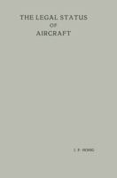 The Legal Status of Aircraft: Proefschrift Ter Verkrijging Van de Graad Van Doctor in de Rechtsgeleerdheid Aan de Rijksuniversiteit Te Leiden, Op Gezag Van de Rector Magnificus Dr A. E. Van Arkel, Hoo 9401503915 Book Cover