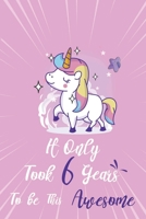 It only took 6 years to be this awesome: A Journal And Sketchbook For 6 Years Old Girls 1658300068 Book Cover
