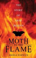 Moth to the Flame: The Story of Anne Boleyn 149275305X Book Cover