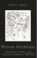 Weimar Modernism: Philosophy, Politics, and Culture in Germany 1918-1933 0739110063 Book Cover