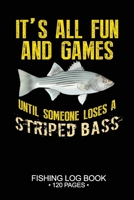 It's All Fun and Games Until Someone Loses A Striped Bass Fishing Log Book 120 Pages: Cool Freshwater Game Fish Saltwater Fly Fishes Journal Composition Notebook Notes Day Planner Notepad 1675572801 Book Cover