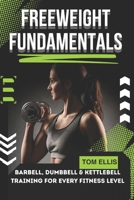FREEWEIGHT FUNDAMENTALS: Barbell, Dumbbell & Kettlebell Training for Every Fitness Level B0FQ2WS8TD Book Cover