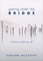 Getting Over the Bridge Without Jumping Off 1613467303 Book Cover