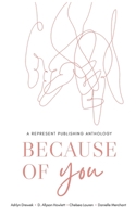 Because of You: A Represent Publishing Anthology 1732464391 Book Cover