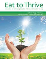 Eat to Thrive: 10 weeks to Life Long Healthy Habits and Healthy Living 1489540822 Book Cover