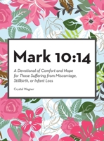 Mark 10: 14: A Devotional of Comfort and Hope for Those Suffering from Miscarriage, Stillbirth, or Infant Loss B0DRCLYX98 Book Cover