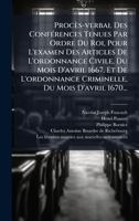 Procès-verbal Des ConfÃ(c)rences Tenues Par Ordre Du Roi, Pour L'examen Des Articles De L'ordonnance Civile, Du Mois D'avril 1667, Et De L'ordonnance ... Du Mois D'avril 1670... (French Edition) 1024700798 Book Cover
