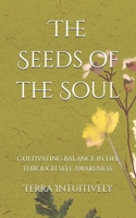 The Seeds of the Soul: Cultivating balance in life through self awareness. B0DY5BHWYL Book Cover