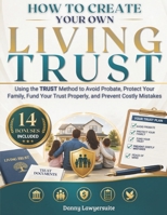 How to Create Your Own Living Trust: Using the TRUST Method to Avoid Probate, Protect Your Family, Fund Your Trust Properly, and Prevent Costly Mistakes - Plus Checklists and Worksheets 1807970116 Book Cover