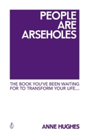 People Are Arseholes: The book you’ve been waiting for to transform your life 1068649518 Book Cover