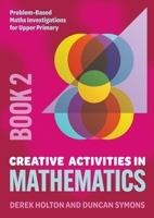 Creative Activities in Mathematics - Book 2: Problem-Based Maths Investigations for Upper Primary 1923569244 Book Cover