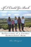 If I Could Go Back: Reflections of a Former Homeschool Mom 1978027397 Book Cover