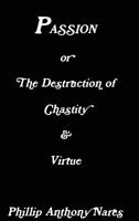 Passion or The Destruction of Chastity & Virtue 0557124301 Book Cover
