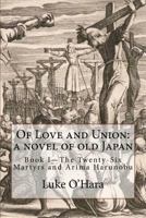 Of Love and Union: A Novel of Old Japan: Book I - The Twenty-Six Martyrs and Arima Harunobu 1987798643 Book Cover