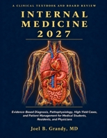Internal Medicine 2027: A Clinical Textbook and Board Review: Evidence-Based Diagnosis, Pathophysiology, High-Yield Cases, and Patient Management for Medical Students, Residents, and Physicians B0HNWJ3VVW Book Cover