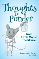 Thoughts to Ponder: From Little Mouse the Mouse 1985832429 Book Cover