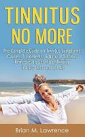 Tinnitus No More: The Complete Guide On Tinnitus Symptoms, Causes, Treatments, & Natural Tinnitus Remedies to Get Rid of Ringing in Ears Once and for All 1499127340 Book Cover