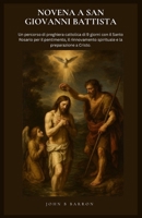 NOVENA A SAN GIOVANNI BATTISTA: Un percorso di preghiera cattolica di 9 giorni con il Santo Rosario per il pentimento, il rinnovamento spirituale e la preparazione a Cristo. (Italian Edition) B0GXDZNMRN Book Cover