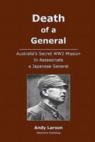 Death of a General: Austalia's Secret WW2 Mission to Assassinate a Japanese General 1450593135 Book Cover