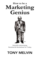 How to be a Marketing Genius: Scientific Advertising Revisited and Revitalized for Today 1640074023 Book Cover