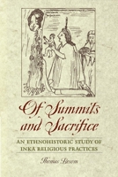 Of Summits and Sacrifice: An Ethnohistoric Study of Inka Religious Practices 0292725728 Book Cover