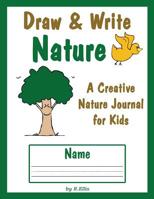 Draw & Write Nature Journal: A Childs Creative Journal of Naure 1535423129 Book Cover