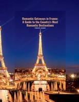 Romantic Getaways in France: A Guide to the Country's Most Romantic Destinations B0C2RVLSM1 Book Cover