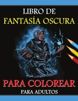 Libro para colorear de fantasía oscura para adultos: Edición en escala de grises, Libro para colorear de fantasía oscura gótica, Criaturas de fantasía ... y aliviar el estrés 1915015839 Book Cover