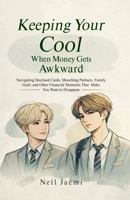 Keeping Your Cool When Money Gets Awkward: Navigating Declined Cards, Mooching Partners, Family Guilt, and Other Financial Moments That Make You Want to Disappear B0GP6KTHZM Book Cover