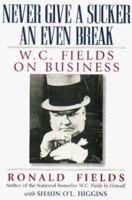 Never Give a Sucker an Even Break: W.C. Fields on Business 0735200564 Book Cover