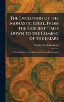 The Evolution of the Monastic Ideal, From the Earliest Times Down to the Coming of the Friars: A Second Chapter in the History of Christian Renunciation 1025645707 Book Cover
